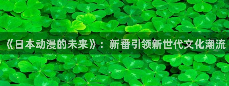 囧次元免费版：《日本动漫的未来》：新番引领新世代文化潮流