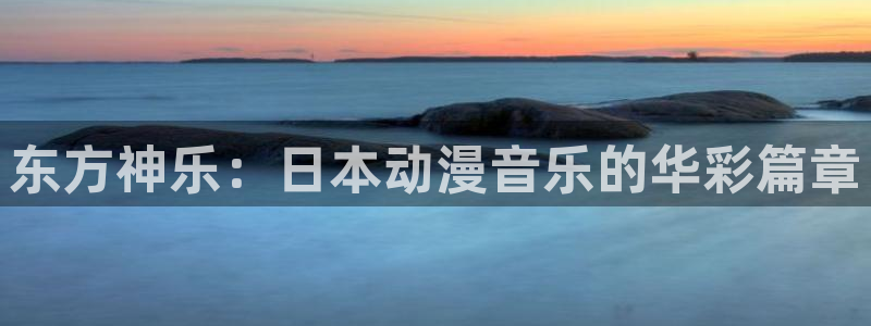 囧次元动漫下载app官网：东方神乐：日本动漫音乐的华彩篇章