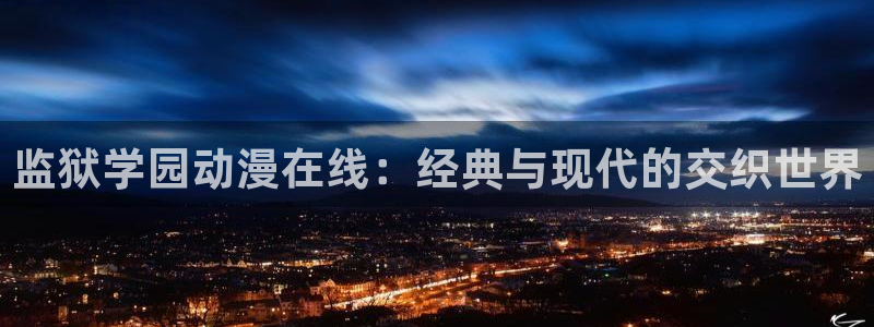囧次元app正版：监狱学园动漫在线：经典与现代的交织世界