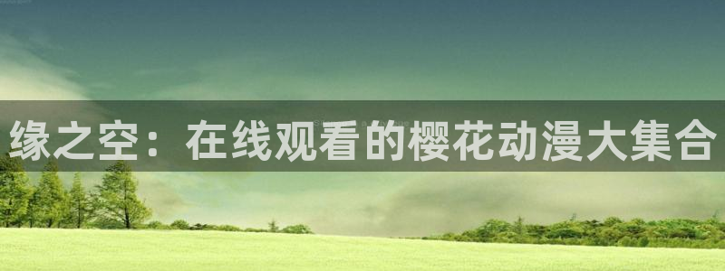 囧次元免费下载官方正版：缘之空：在线观看的樱花动漫大集合