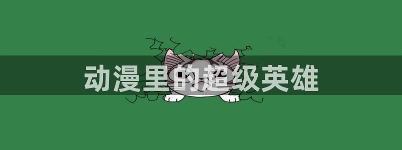 囧次元下载正版：动漫里的超级英雄