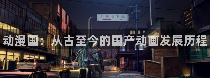 囧次元正版下载：动漫国：从古至今的国产动画发展历程